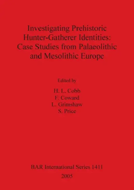 Investigating Prehistoric Hunter-Gatherer Identities: Case Studies from Paleolithic and Mesolithic Europe. Bar 1411. by H. L. Cobb, F. Coward, L. Grimshaw