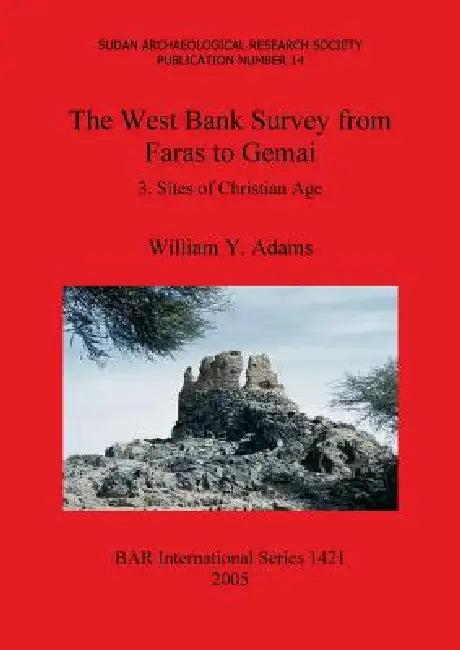 The West Bank Survey from Faras to Gemai: 3. Sites of Christian Age by William y. Adams
