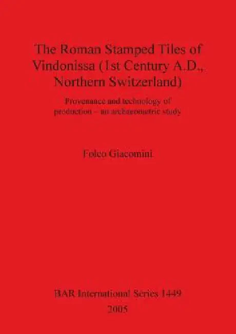 The Roman Stamped Tiles of Vindonissa (1st Century A.D., Northern Switzerland) by Folco Giacomini