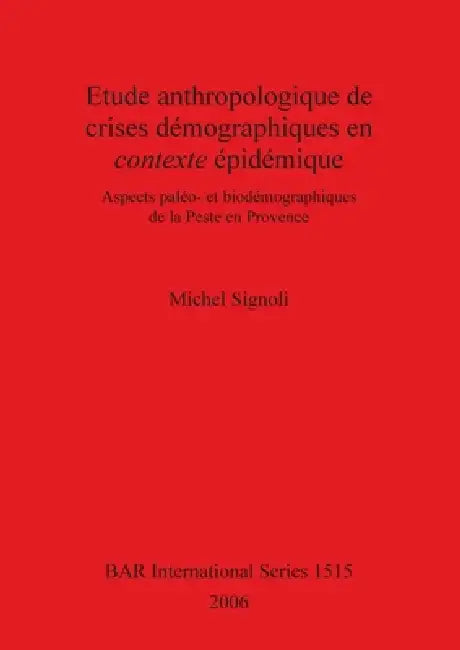 Etude anthropologique de crises démographiques en contexte épidémique: Aspects paléo- et biodémographiques de la Peste en Provence by Michel Signoli