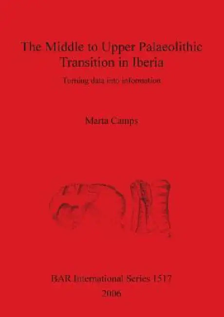 The Mid - Upper Palaeolithic Transition in Iberia: Turning data into information by Marta Camps