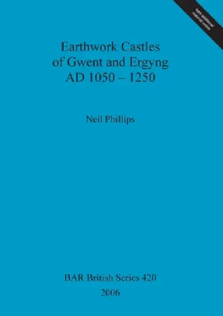 Earthwork Castles of Gwent and Ergyng AD 1050-1250 by Neil Phillips