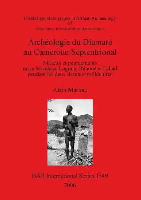 Archéologie du Diamaré au Cameroun Septentrional: Milieux et peuplements entre Mandara, Logone, Bénoué et Tchad pendant les deux derniers millénaires by Alain Marliac