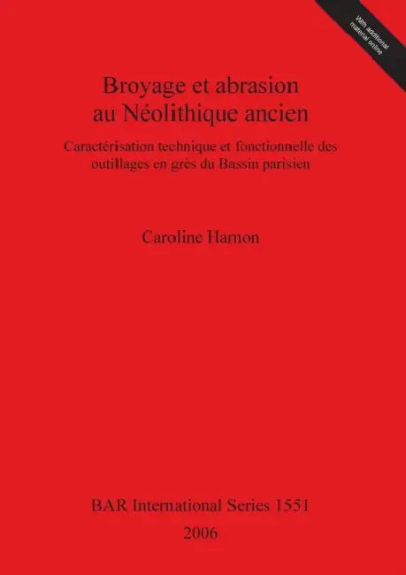 Broyage et abrasion au Néolithique ancien: Caractérisation technique et fonctionnelle des outillages en grès du Bassin parisien by Caroline Hamon