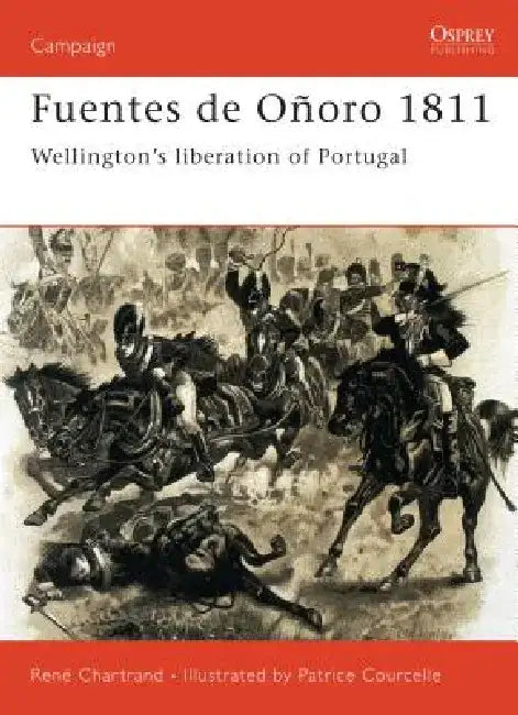 Fuentes de Onoro 1811: Wellington's Liberation of Portugal by Rene Chartrand