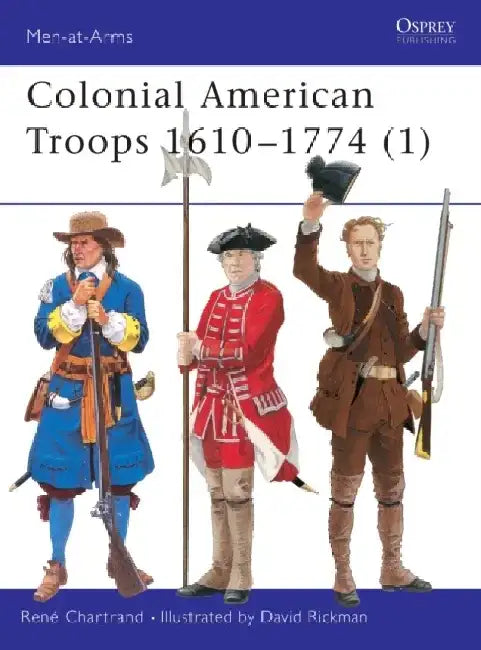 Colonial American Troops 1610-1774 by Rene Chartrand