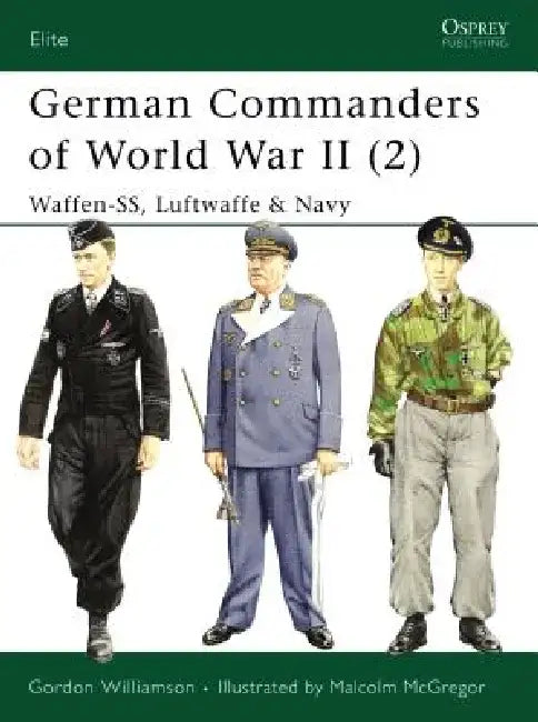 German Commanders of World War II (2): Waffen-SS, Luftwaffe & Navy by Gordon Williamson