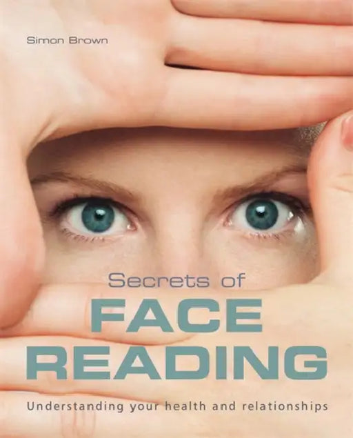 Secrets of Face Reading: Understanding Your Health and Relationships by Simon Brown