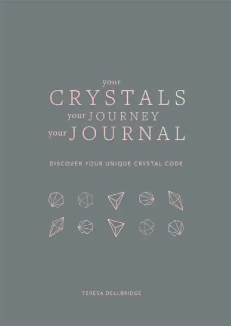 Your Crystals, Your Journey, Your Journal by Teresa Dellbridge