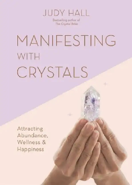 Manifesting with Crystals: Using Crystals to Manifest Abundance, Wellbeing and Happiness by Judy Hall
