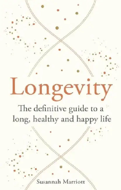 Longevity: The definitive guide to a long, healthy and happy life by Susannah Marriott
