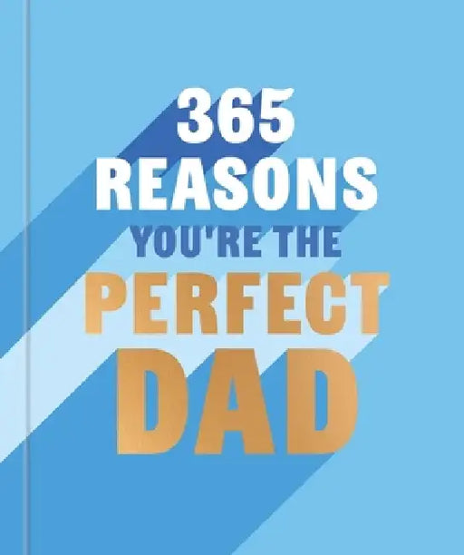 365 Reasons Why You're the Perfect Dad: A Little Book of Perfect Words to Let Your Dad Know How Much You Love Him by Rebecca Hall