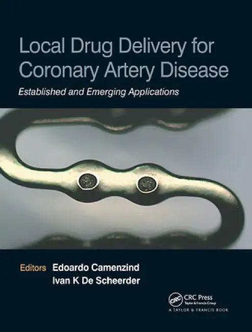Local Drug Delivery For Coronary Artery Disease: Established and Emerging Applications by Edoardo Camenzind, Ivan De Scheerder