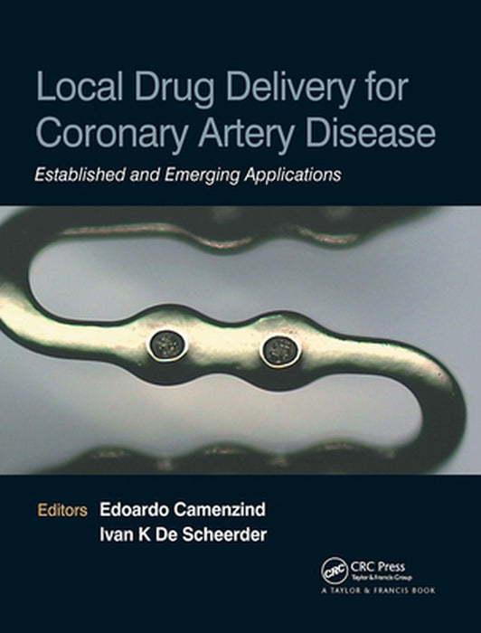 Local Drug Delivery For Coronary Artery Disease: Established and Emerging Applications by Edoardo Camenzind, Ivan De Scheerder