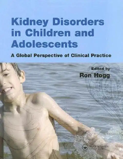 Kidney Disorders in Children and Adolescents: A Global Perspective of Clinical Practice by Ron J. Hogg