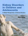 Kidney Disorders in Children and Adolescents: A Global Perspective of Clinical Practice by Ron J. Hogg