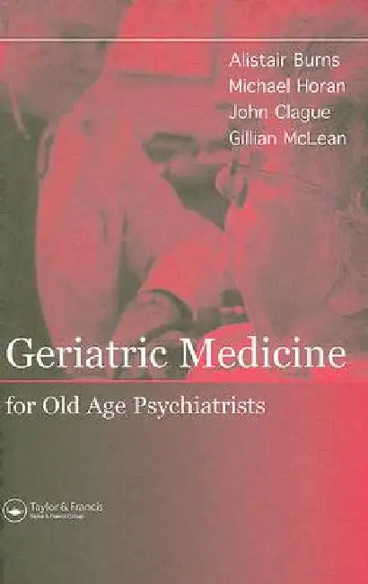 Geriatric Medicine for Old-Age Psychiatrists by Alistair Burns