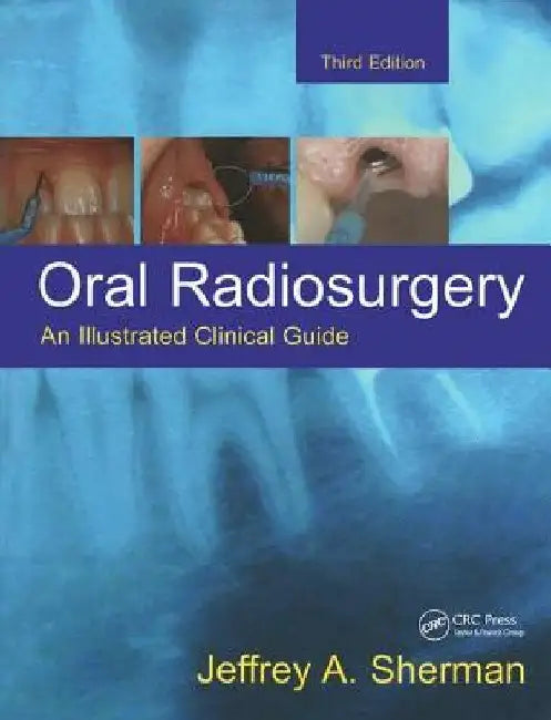Oral Radiosurgery: An Illustrated Clinical Guide by Jeffrey A. Sherman