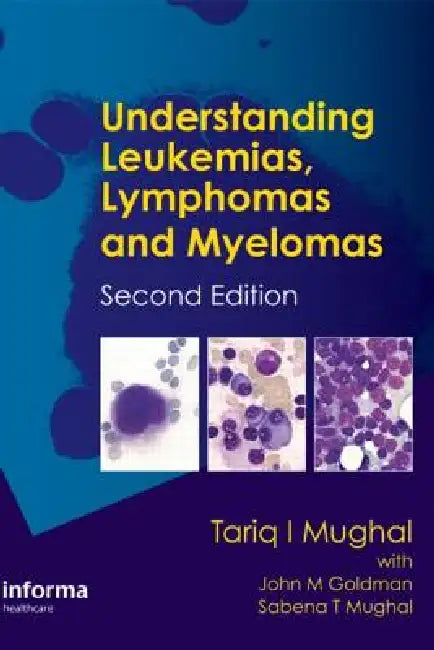 Understanding Leukemias, Lymphomas And Myelomas by Tariq I. Mughal