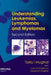 Understanding Leukemias, Lymphomas And Myelomas by Tariq I. Mughal