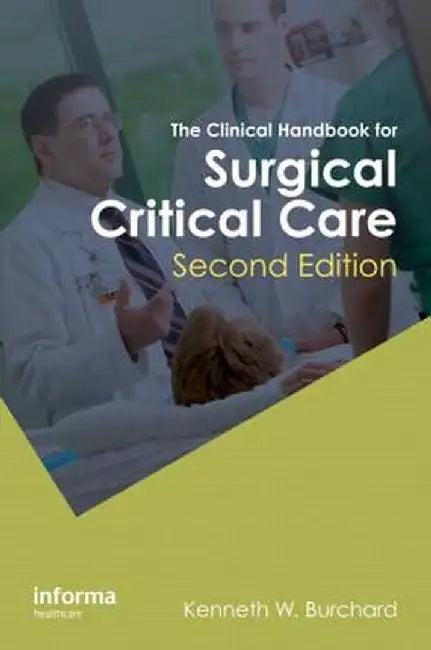 The Clinical Handbook for Surgical Critical Care by K. W. Burchard