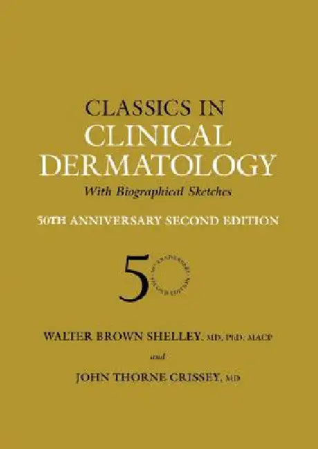 Classics in Clinical Dermatology with Biographical Sketches, 50th Anniversary by Walter B. Shelley
