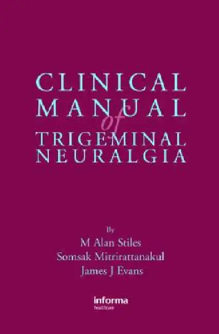Clinical Manual of Trigeminal Neuralgia by M. Alan Stiles