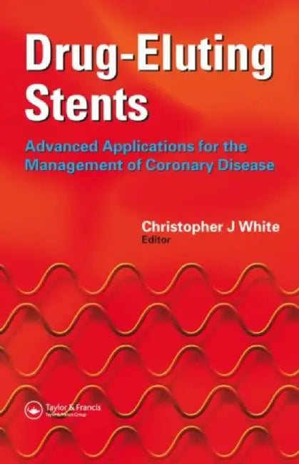 Drug-Eluting Stents: Advanced Applications for the Management of Coronary Disease by Christopher J. White