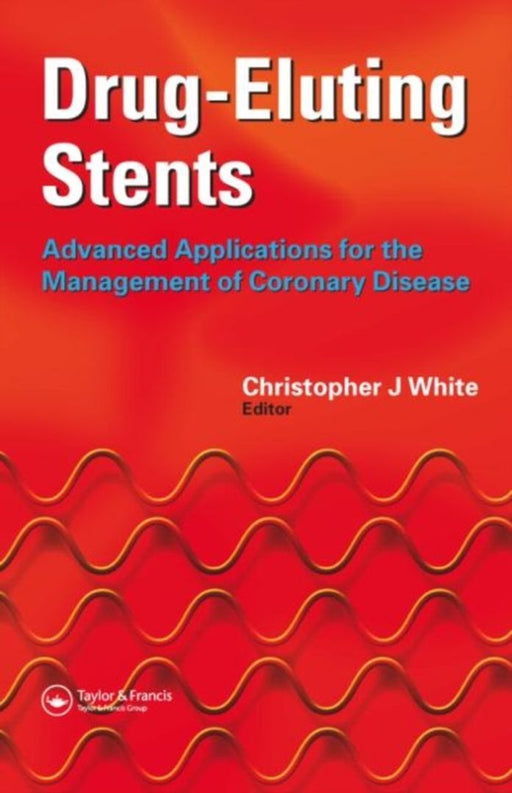Drug-Eluting Stents: Advanced Applications for the Management of Coronary Disease by Christopher J. White