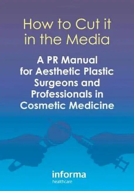 How to Cut It in the Media: A PR Manual for Aesthetic Plastic Surgeons and Professionals in Cosmetic Medicine by Tingy Simoes