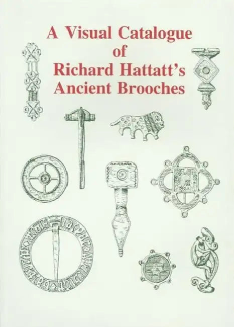 A Visual Catalogue of Richard Hattatt's Ancient Brooches by Richard Hattatt
