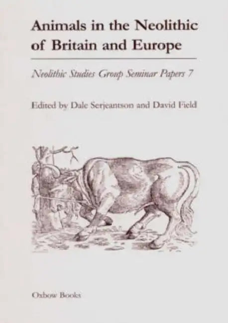 Animals in the Neolithic of Britain and Europe by Dale Serjeantson, David Field