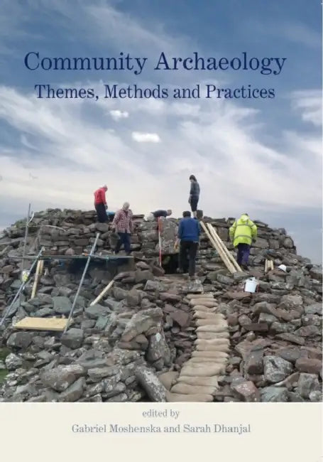 Community Archaeology: Themes, Methods and Practices by Gabriel Moshenska, Sarah Dhanjal