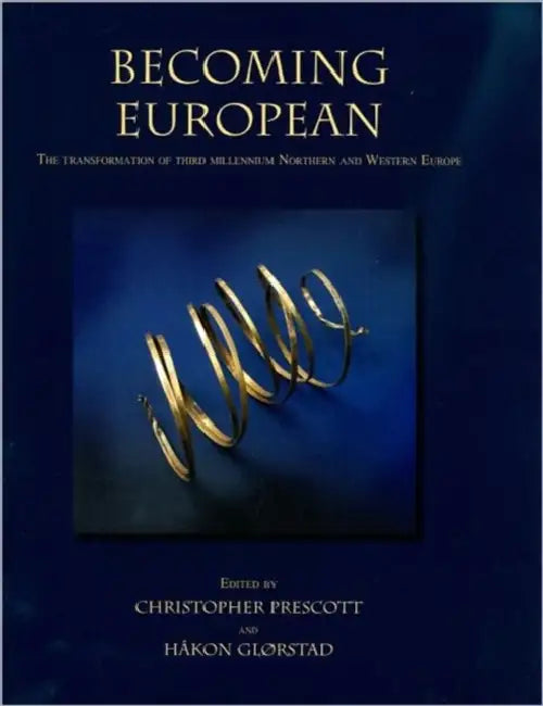 Becoming European: The Transformation of Third Millennium Northern and Western Europe by Christopher Prescott, Håkon Glorstad