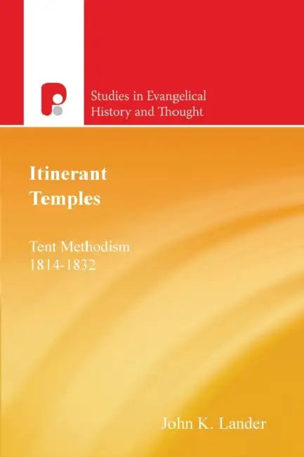 Itinerant Temples: Tent Methodism 1814-1832 by John Lander
