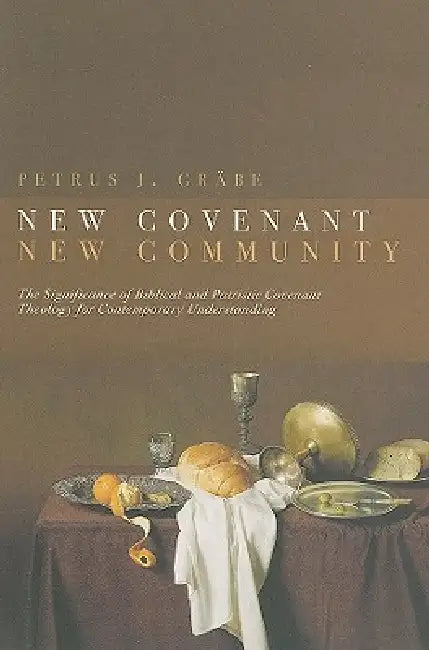 New Covenant, New Community: Biblical and Patristic Covenant Theology for Contemporary Understanding by Petrus Grabe