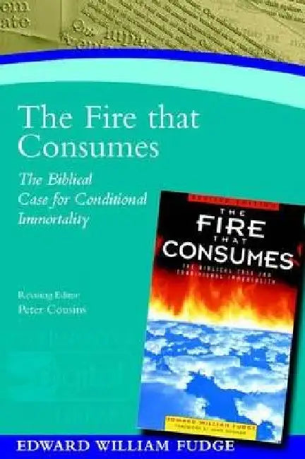 The Fire that Consumes: The Biblical Case for Conditional Immortality by Edward William Fudge