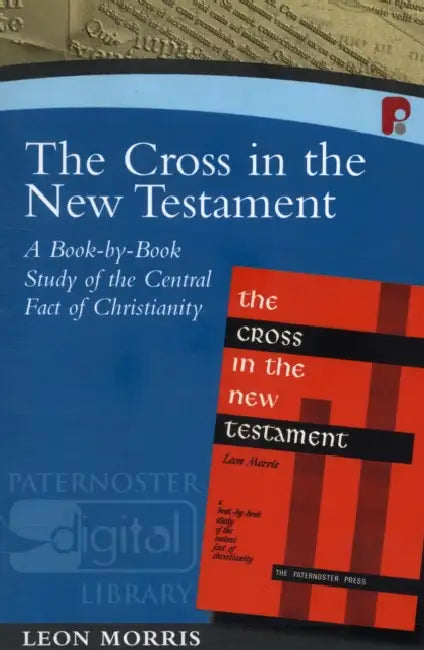 The Cross in the New Testament: A Book-by-book Study of the Central Fact of Christianity by Leon Morris