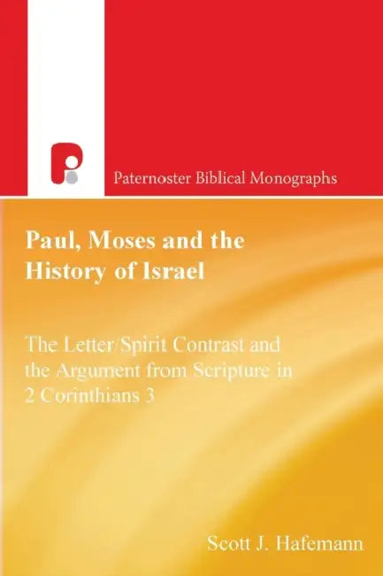 Paul, Moses And the History of Israel: The Letter/Spirit Contrast And the Argument from Scripture in 2 Corinthians 3 by Scott J. Hafemann