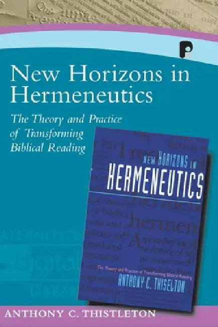 New Horizons in Hermeneutics: The Theory and Practice of Transforming Biblical Reading by Anthony C. Thiselton