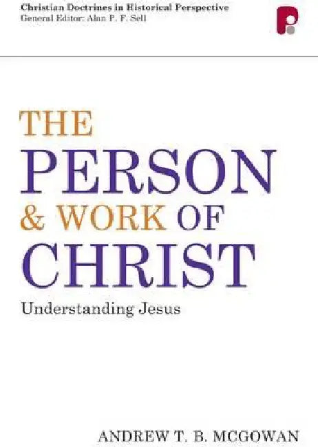 Person and Work of Christ: Understanding Jesus by A. T. B. McGowan