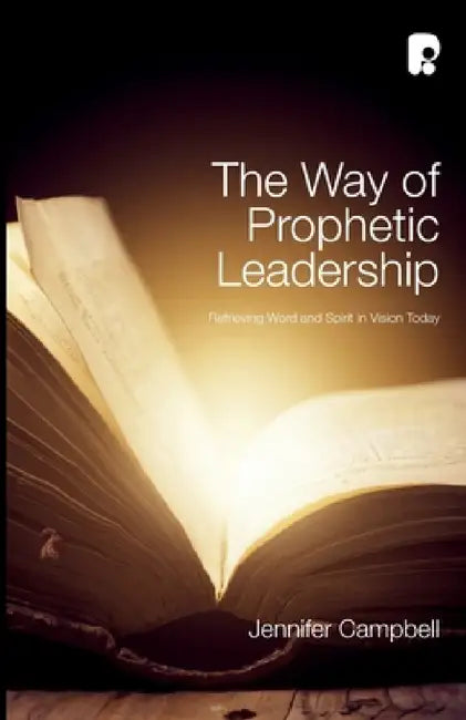 The Way of Prophetic Leadership: Retrieving Word & Spirit in Vision Today by Jennifer Campbell