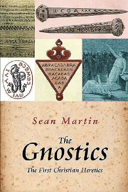 The Gnostics: The First Christian Heretics by Sean Martin