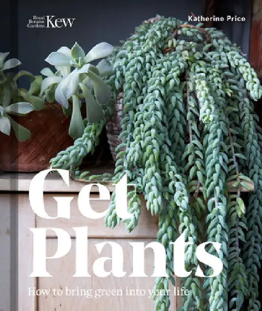 Get Plants: How to Bring Green Into Your Life by Katherine Price