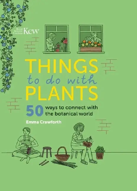 Things to Do with Plants: 50 Ways to Connect with the Botanical World by Emma Crawforth