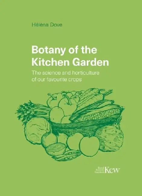 Botany of the Kitchen Garden: The Science and Horticulture of Our Favourite Crops by Hélèna Dove