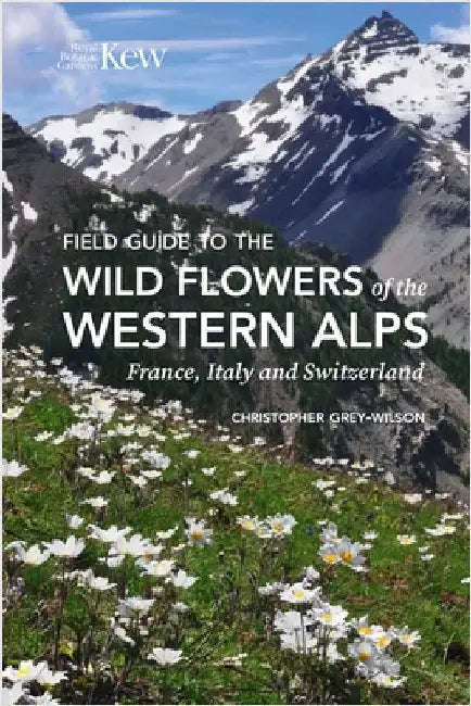 Field Guide to the Wild Flowers of the Western Alps: France, Italy and Switzerland by Christopher Grey-Wilson