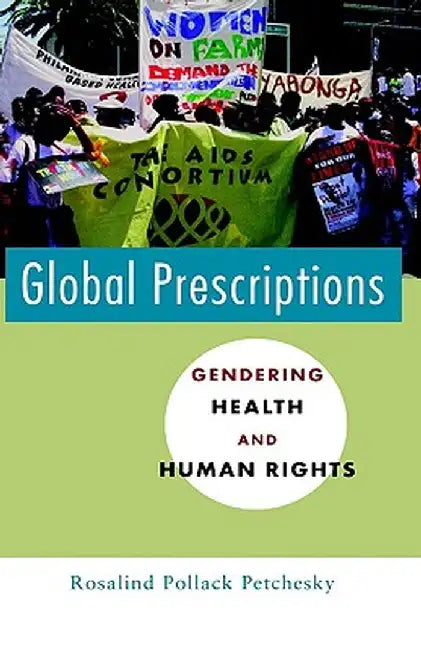 Global Prescriptions: Gendering Health and Human Rights by Rosalind P. Petchesky