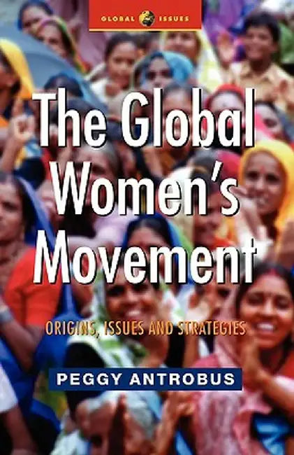 The Global Women's Movement: Origins, Issues and Strategies by Peggy Antrobus