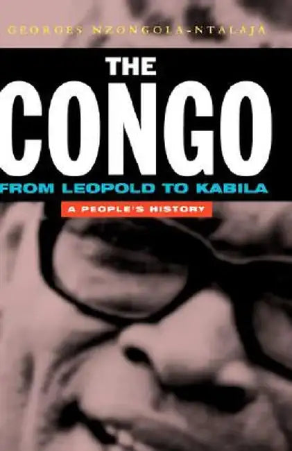 The Congo: From Leopold to Kabila: A People's History by Georges Nzongola-Ntalaja